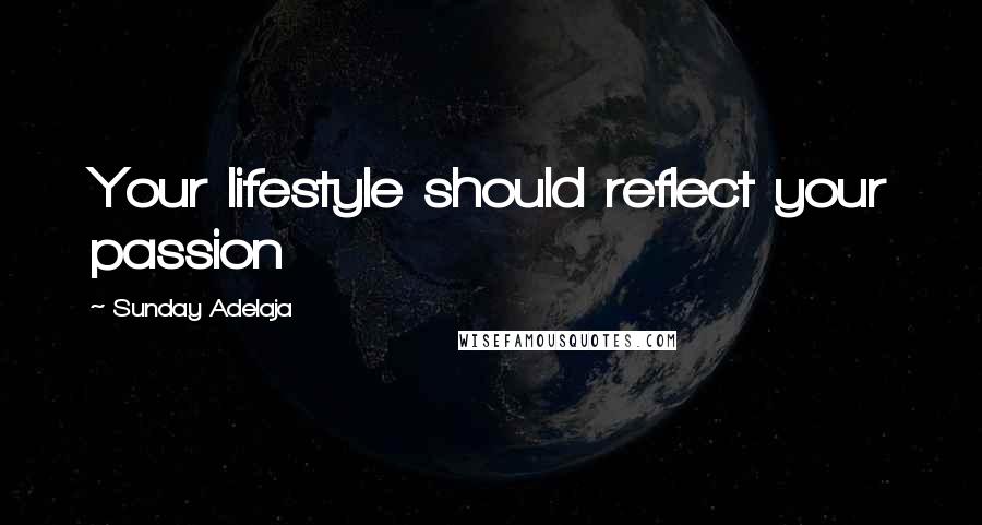 Sunday Adelaja Quotes: Your lifestyle should reflect your passion