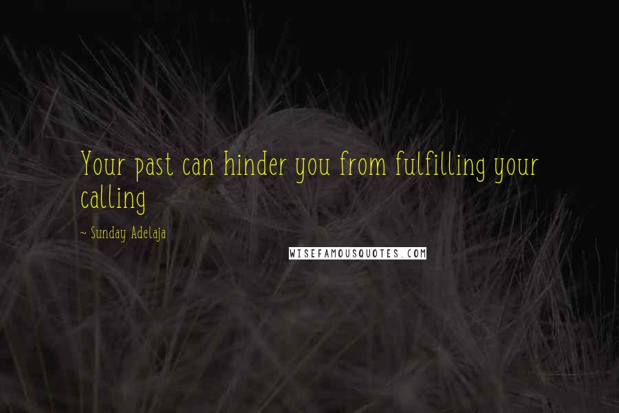 Sunday Adelaja Quotes: Your past can hinder you from fulfilling your calling
