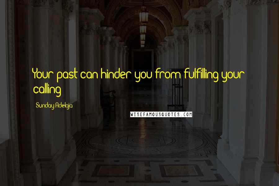 Sunday Adelaja Quotes: Your past can hinder you from fulfilling your calling