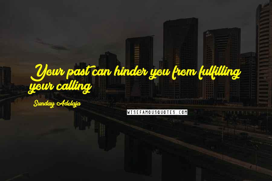 Sunday Adelaja Quotes: Your past can hinder you from fulfilling your calling