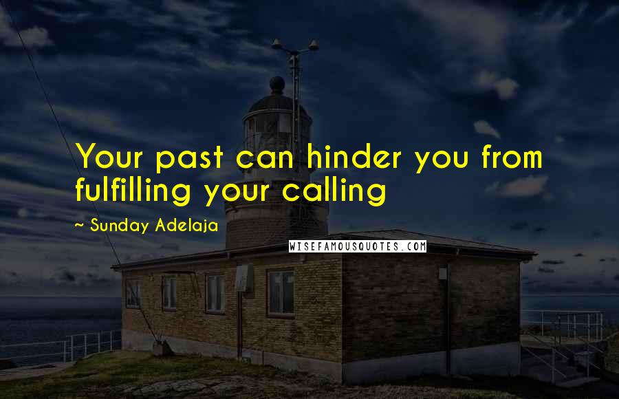 Sunday Adelaja Quotes: Your past can hinder you from fulfilling your calling