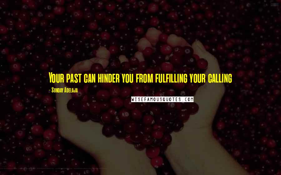 Sunday Adelaja Quotes: Your past can hinder you from fulfilling your calling