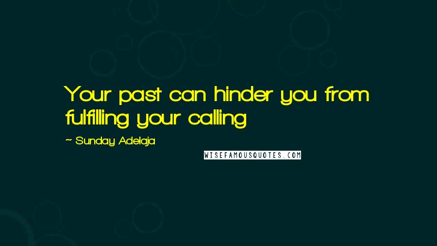 Sunday Adelaja Quotes: Your past can hinder you from fulfilling your calling