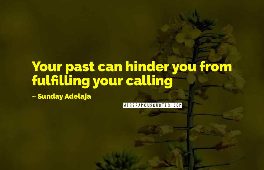 Sunday Adelaja Quotes: Your past can hinder you from fulfilling your calling