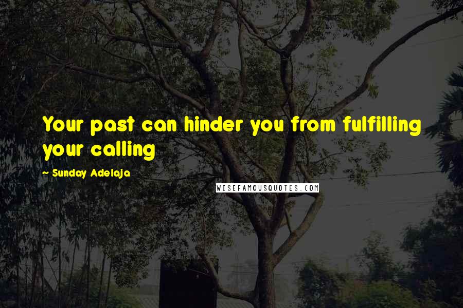 Sunday Adelaja Quotes: Your past can hinder you from fulfilling your calling