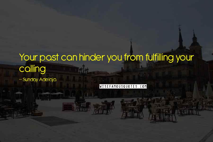 Sunday Adelaja Quotes: Your past can hinder you from fulfilling your calling