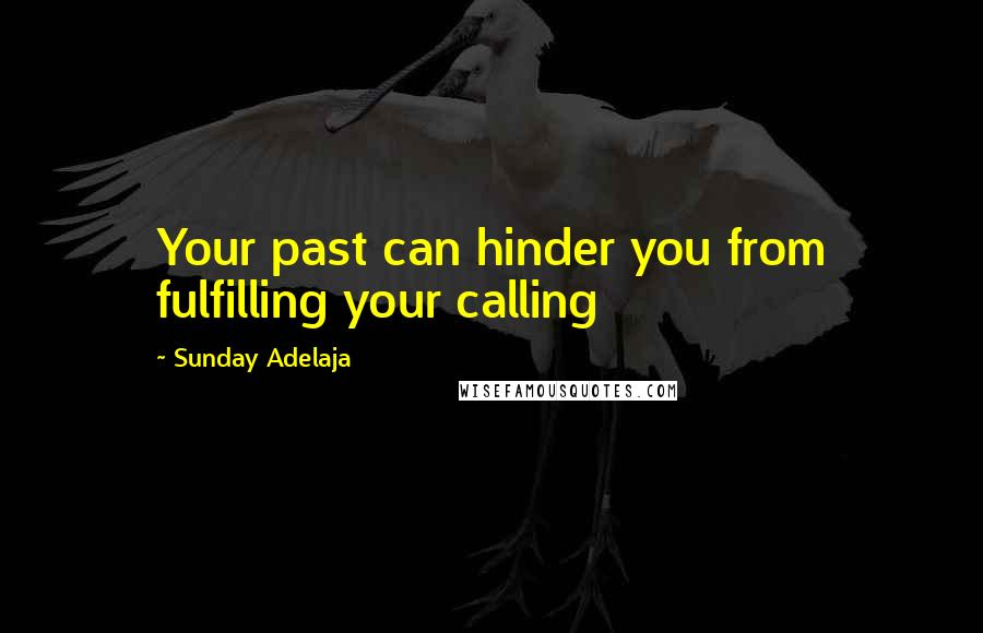 Sunday Adelaja Quotes: Your past can hinder you from fulfilling your calling