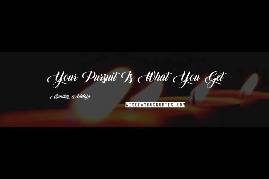 Sunday Adelaja Quotes: Your Pursuit Is What You Get