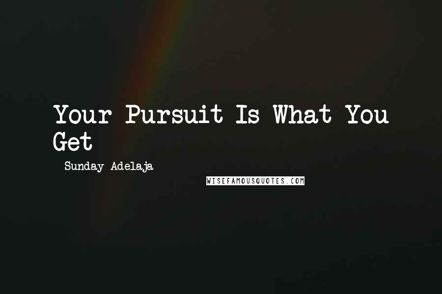 Sunday Adelaja Quotes: Your Pursuit Is What You Get