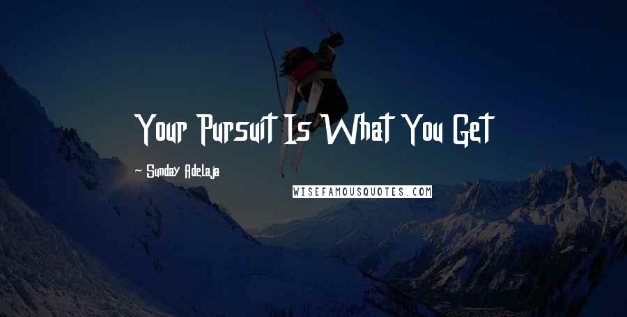 Sunday Adelaja Quotes: Your Pursuit Is What You Get