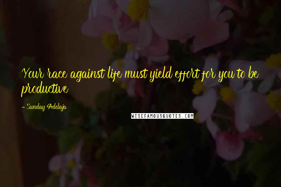 Sunday Adelaja Quotes: Your race against life must yield effort for you to be productive