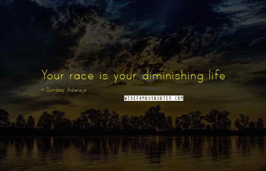 Sunday Adelaja Quotes: Your race is your diminishing life