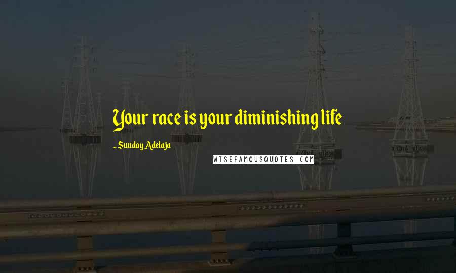 Sunday Adelaja Quotes: Your race is your diminishing life