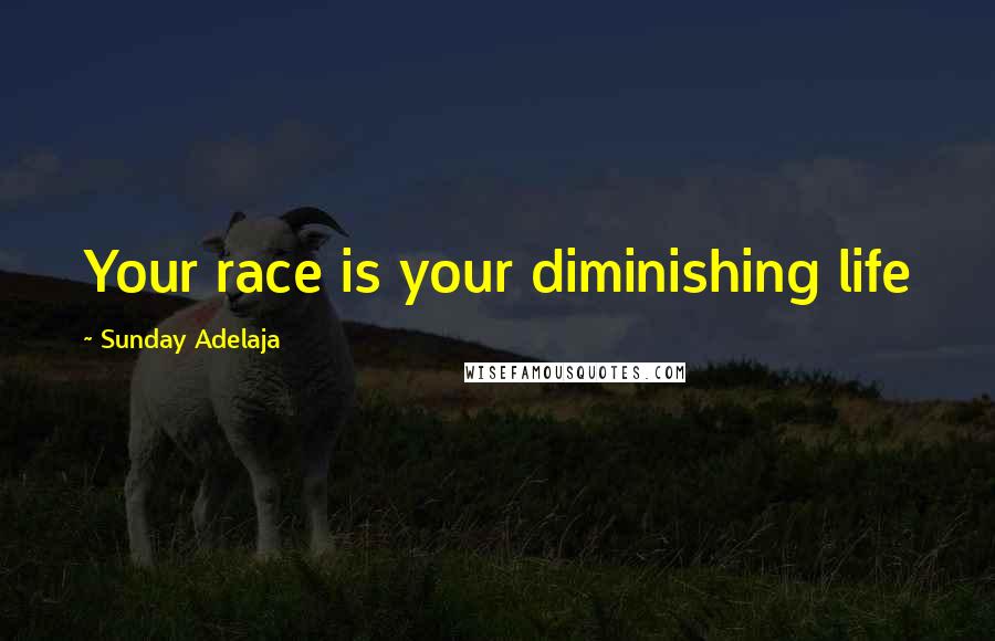 Sunday Adelaja Quotes: Your race is your diminishing life