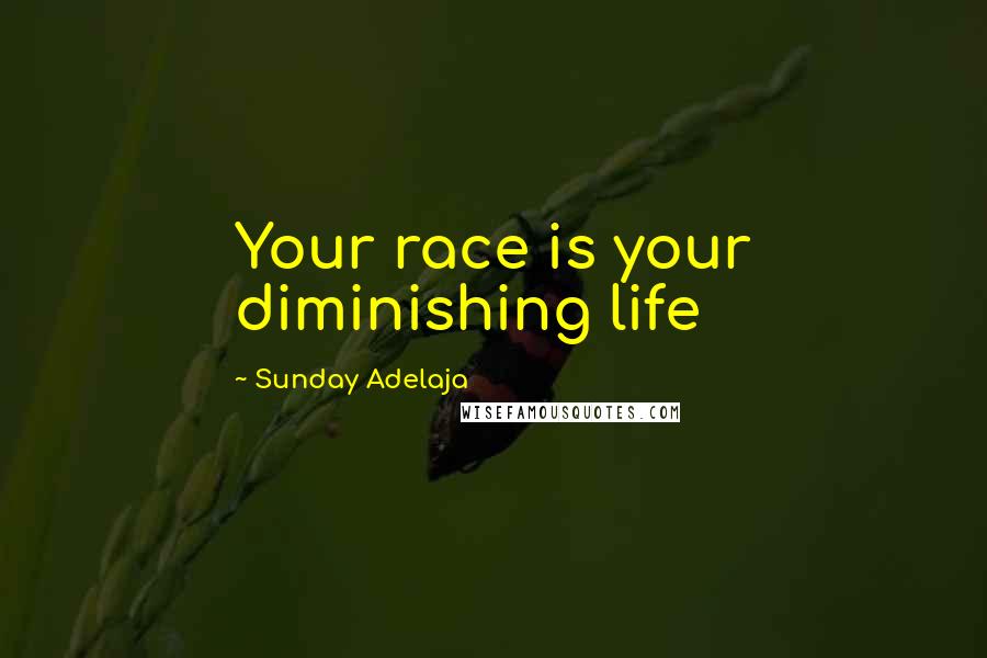 Sunday Adelaja Quotes: Your race is your diminishing life