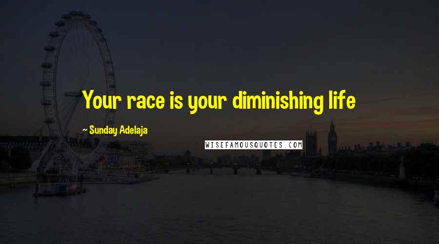 Sunday Adelaja Quotes: Your race is your diminishing life