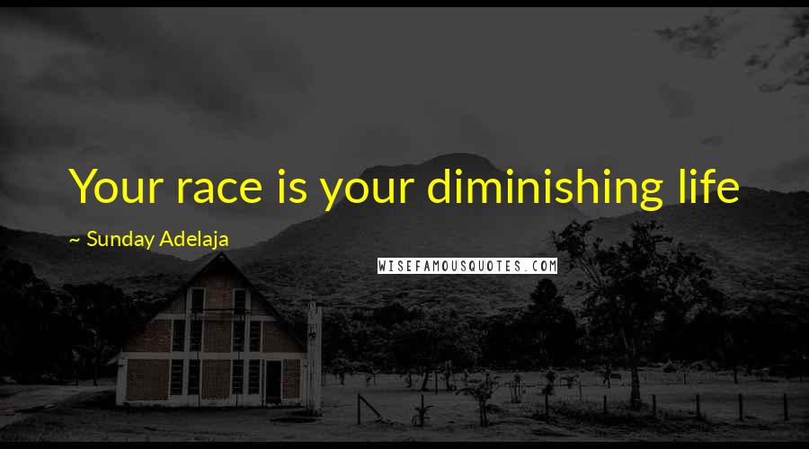 Sunday Adelaja Quotes: Your race is your diminishing life
