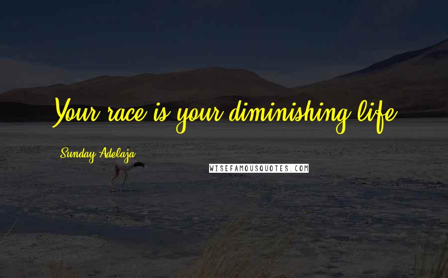 Sunday Adelaja Quotes: Your race is your diminishing life