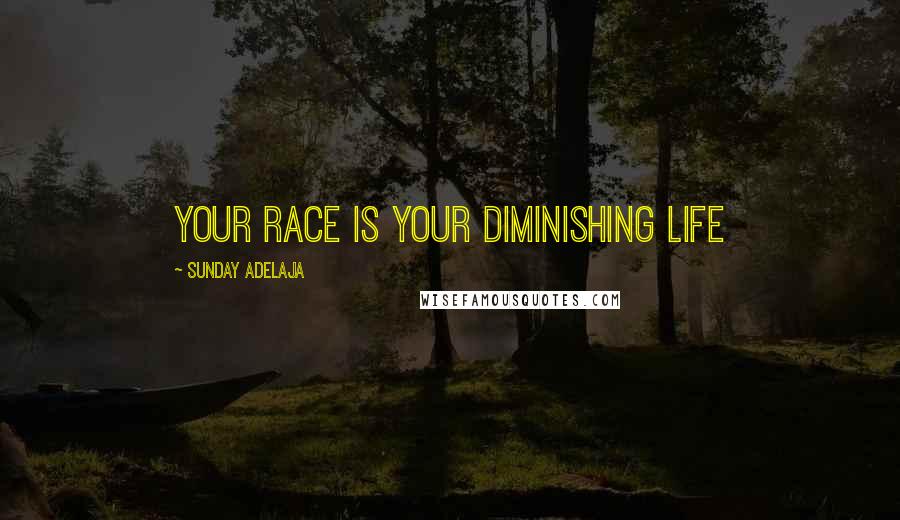 Sunday Adelaja Quotes: Your race is your diminishing life
