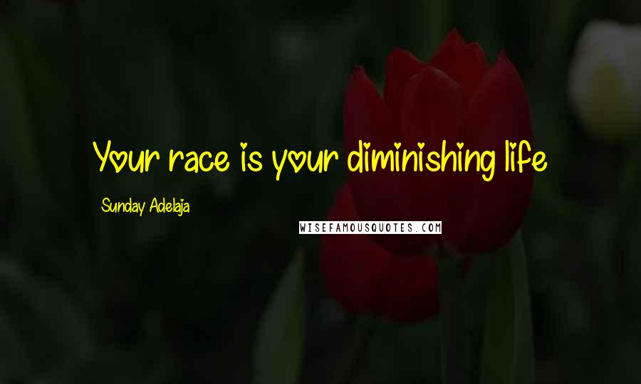Sunday Adelaja Quotes: Your race is your diminishing life