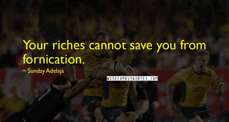 Sunday Adelaja Quotes: Your riches cannot save you from fornication.