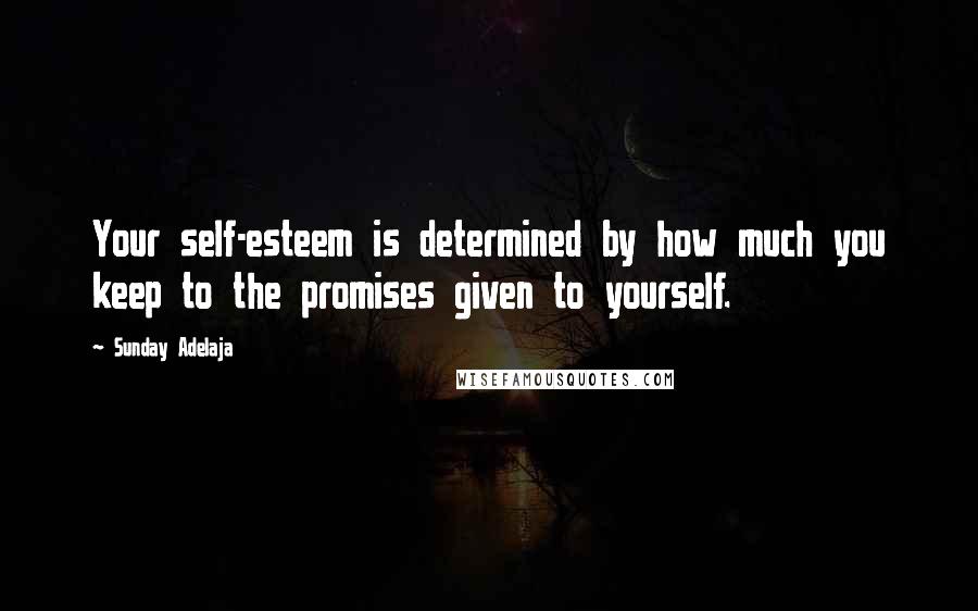 Sunday Adelaja Quotes: Your self-esteem is determined by how much you keep to the promises given to yourself.