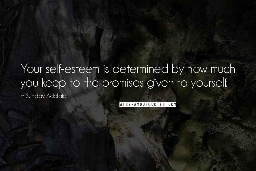 Sunday Adelaja Quotes: Your self-esteem is determined by how much you keep to the promises given to yourself.