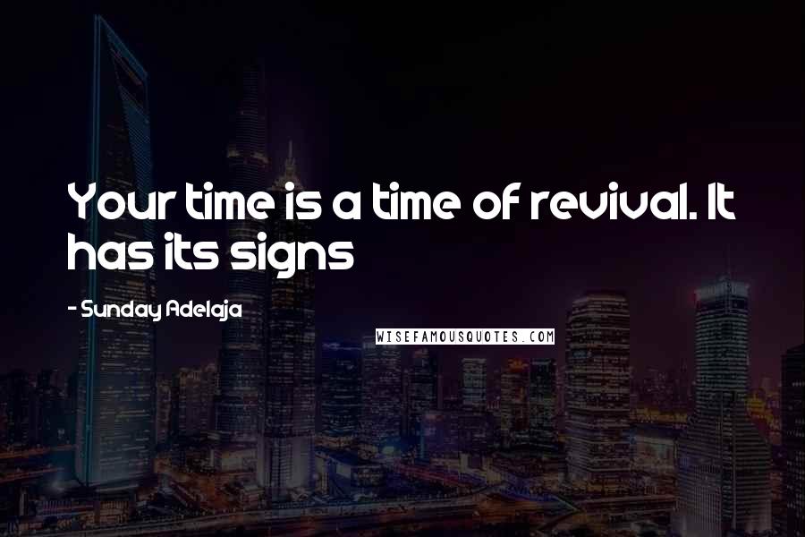 Sunday Adelaja Quotes: Your time is a time of revival. It has its signs
