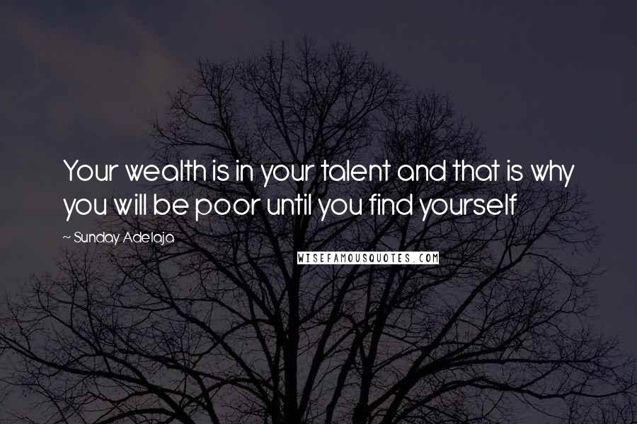 Sunday Adelaja Quotes: Your wealth is in your talent and that is why you will be poor until you find yourself