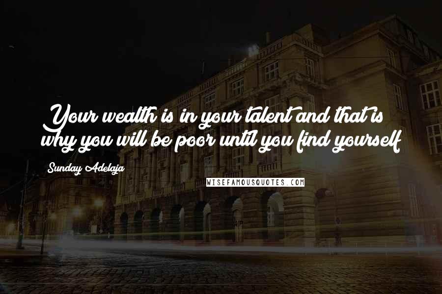 Sunday Adelaja Quotes: Your wealth is in your talent and that is why you will be poor until you find yourself