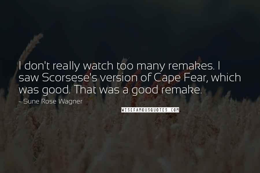 Sune Rose Wagner Quotes: I don't really watch too many remakes. I saw Scorsese's version of Cape Fear, which was good. That was a good remake.