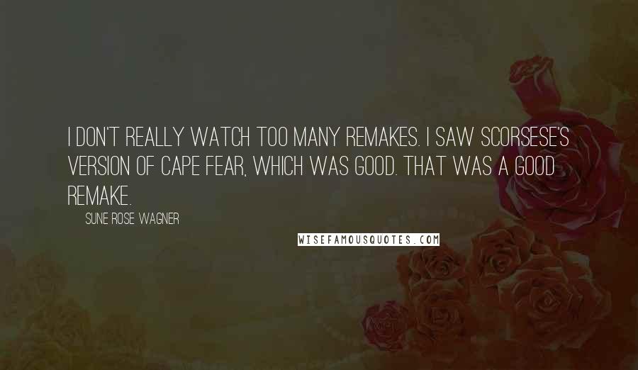 Sune Rose Wagner Quotes: I don't really watch too many remakes. I saw Scorsese's version of Cape Fear, which was good. That was a good remake.