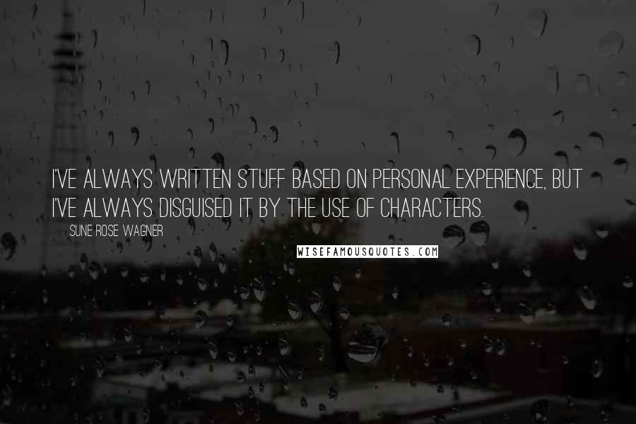 Sune Rose Wagner Quotes: I've always written stuff based on personal experience, but I've always disguised it by the use of characters.