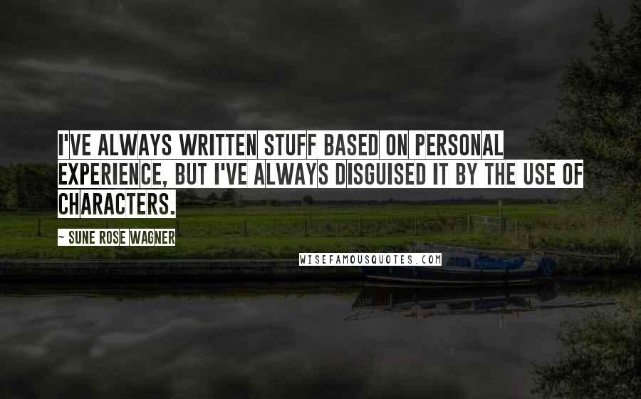 Sune Rose Wagner Quotes: I've always written stuff based on personal experience, but I've always disguised it by the use of characters.