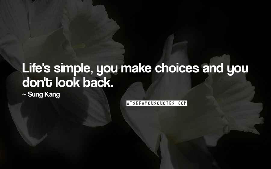 Sung Kang Quotes: Life's simple, you make choices and you don't look back.