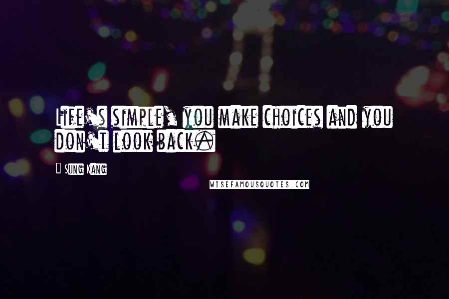 Sung Kang Quotes: Life's simple, you make choices and you don't look back.