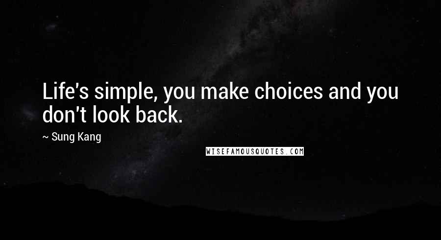 Sung Kang Quotes: Life's simple, you make choices and you don't look back.