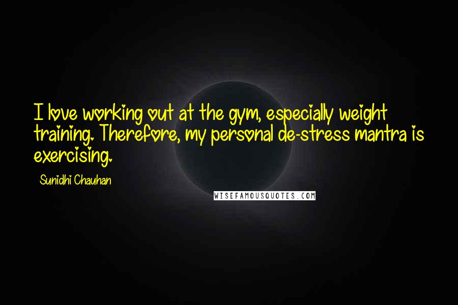 Sunidhi Chauhan Quotes: I love working out at the gym, especially weight training. Therefore, my personal de-stress mantra is exercising.