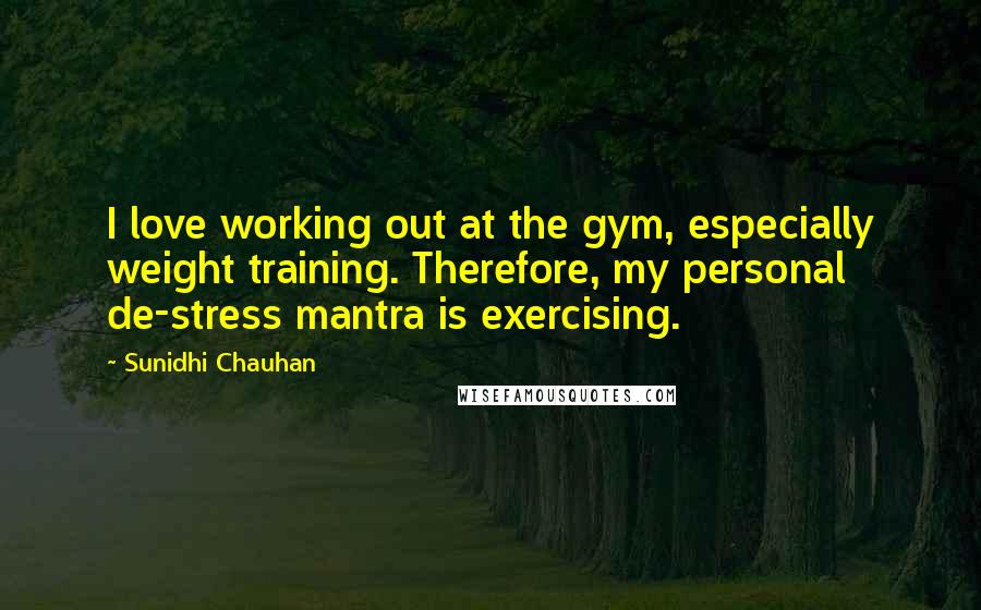 Sunidhi Chauhan Quotes: I love working out at the gym, especially weight training. Therefore, my personal de-stress mantra is exercising.