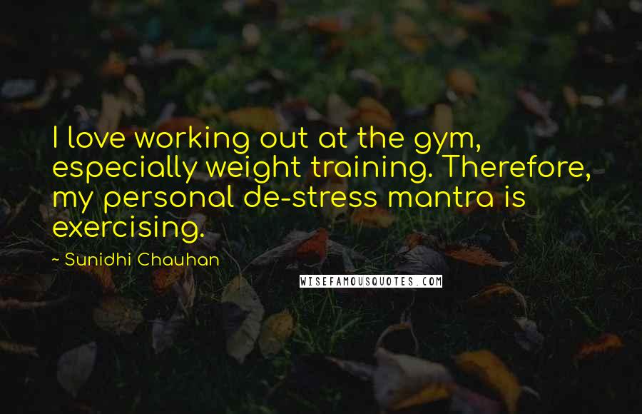 Sunidhi Chauhan Quotes: I love working out at the gym, especially weight training. Therefore, my personal de-stress mantra is exercising.