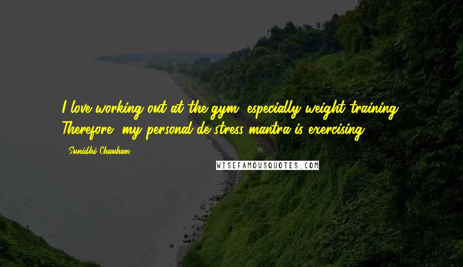 Sunidhi Chauhan Quotes: I love working out at the gym, especially weight training. Therefore, my personal de-stress mantra is exercising.