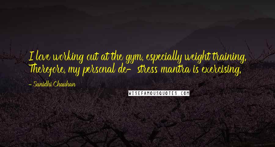 Sunidhi Chauhan Quotes: I love working out at the gym, especially weight training. Therefore, my personal de-stress mantra is exercising.