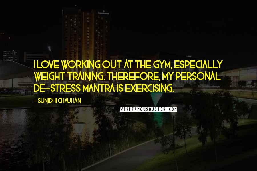 Sunidhi Chauhan Quotes: I love working out at the gym, especially weight training. Therefore, my personal de-stress mantra is exercising.