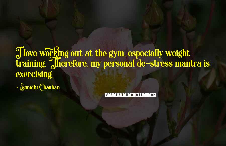 Sunidhi Chauhan Quotes: I love working out at the gym, especially weight training. Therefore, my personal de-stress mantra is exercising.