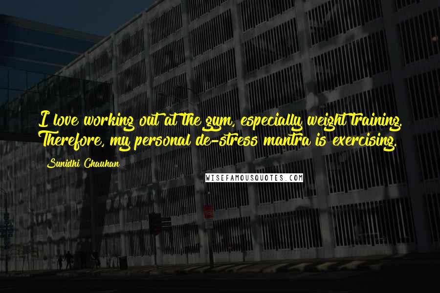 Sunidhi Chauhan Quotes: I love working out at the gym, especially weight training. Therefore, my personal de-stress mantra is exercising.