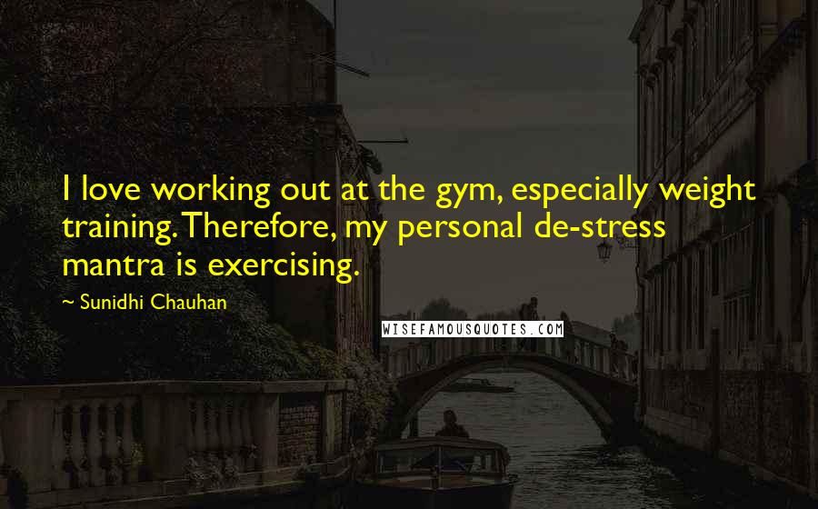 Sunidhi Chauhan Quotes: I love working out at the gym, especially weight training. Therefore, my personal de-stress mantra is exercising.