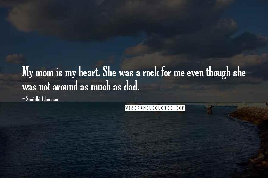 Sunidhi Chauhan Quotes: My mom is my heart. She was a rock for me even though she was not around as much as dad.