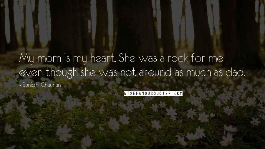 Sunidhi Chauhan Quotes: My mom is my heart. She was a rock for me even though she was not around as much as dad.