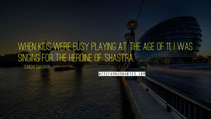 Sunidhi Chauhan Quotes: When kids were busy playing at the age of 11, I was singing for the heroine of 'Shastra.'