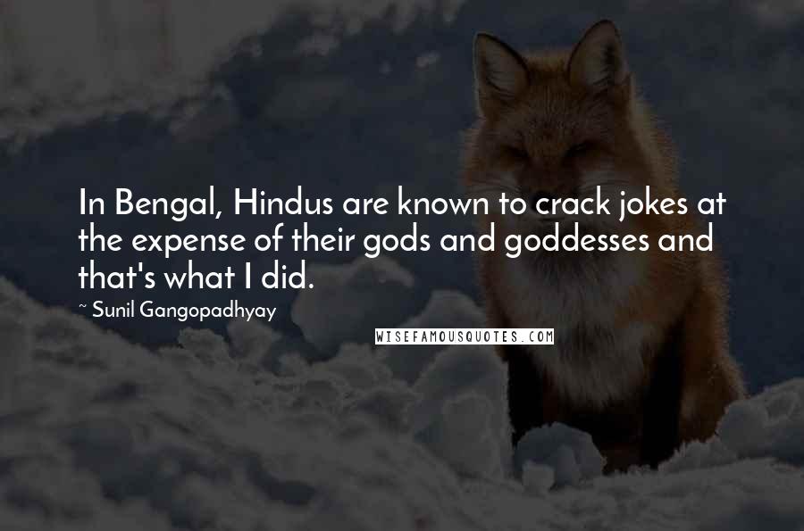 Sunil Gangopadhyay Quotes: In Bengal, Hindus are known to crack jokes at the expense of their gods and goddesses and that's what I did.